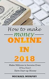 ACCESS KINDLE PDF EBOOK EPUB How to Make Money Online From Home In 2018: Make Millions in Income Eve