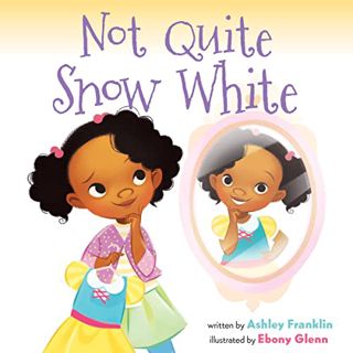[ACCESS] [PDF EBOOK EPUB KINDLE] Not Quite Snow White by  Ashley Franklin &  Ebony Glenn 📌