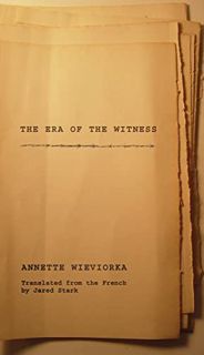 [Get] [EBOOK EPUB KINDLE PDF] The Era of the Witness by  Annette Wieviorka &  Jared Stark ✓