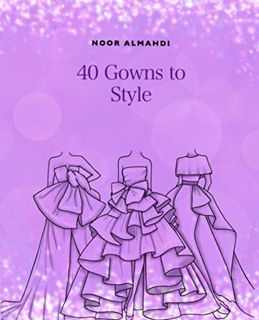 ACCESS EBOOK EPUB KINDLE PDF 40 Gowns to Style: Design Your Style Workbook: Modern, Cultural, Ball G