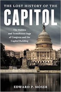 [Get] EPUB KINDLE PDF EBOOK The Lost History of the Capitol: The Hidden and Tumultuous Saga of Congr