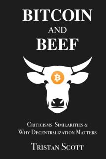 [Get] EPUB KINDLE PDF EBOOK Bitcoin and Beef: Criticisms, Similarities, and Why Decentralization Mat