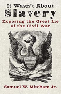 [Access] [PDF EBOOK EPUB KINDLE] It Wasn't About Slavery: Exposing the Great Lie of the Civil War by