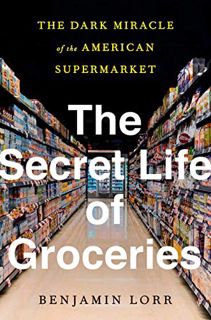 [VIEW] [KINDLE PDF EBOOK EPUB] The Secret Life of Groceries: The Dark Miracle of the American Superm