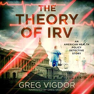 GET [PDF EBOOK EPUB KINDLE] The Theory of Irv: An American Health Policy Detective Story by  Greg Vi