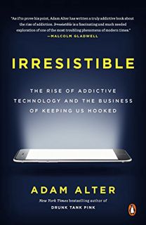 Access EPUB KINDLE PDF EBOOK Irresistible: The Rise of Addictive Technology and the Business of Keep