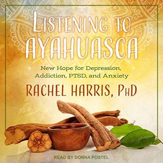 [VIEW] EBOOK EPUB KINDLE PDF Listening to Ayahuasca: New Hope for Depression, Addiction, PTSD, and A