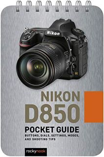 View KINDLE PDF EBOOK EPUB Nikon D850: Pocket Guide: Buttons, Dials, Settings, Modes, and Shooting T
