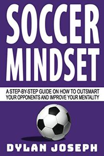 Get KINDLE PDF EBOOK EPUB Soccer Mindset: A Step-by-Step Guide on How to Outsmart Your Opponents and