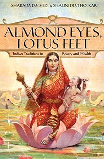 READ EBOOK EPUB KINDLE PDF Almond Eyes, Lotus Feet: Indian Traditions in Beauty and Health by  Shara