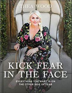 GET KINDLE PDF EBOOK EPUB Kick Fear in the Face: Everything You Want Is on the Other Side of Fear by