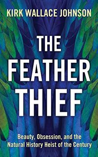 [GET] EPUB KINDLE PDF EBOOK The Feather Thief: Beauty, Obsession, and the Natural History Heist of t