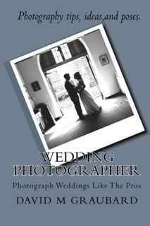 [VIEW] [EPUB KINDLE PDF EBOOK] Wedding Photographer: Photograph Weddings Like The Pros by  David M G