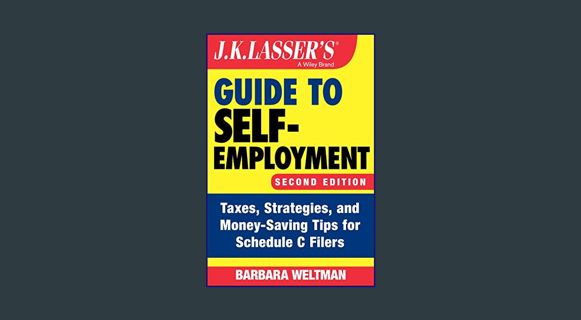 READ [PDF] ⚡ J.K. Lasser's Guide to Self-Employment: Taxes, Strategies, and Money-Saving Tips f