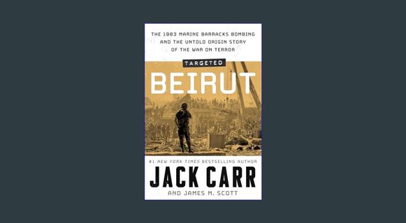 READ [E-book] Targeted: Beirut: The 1983 Marine Barracks Bombing and the Untold Origin Story of the