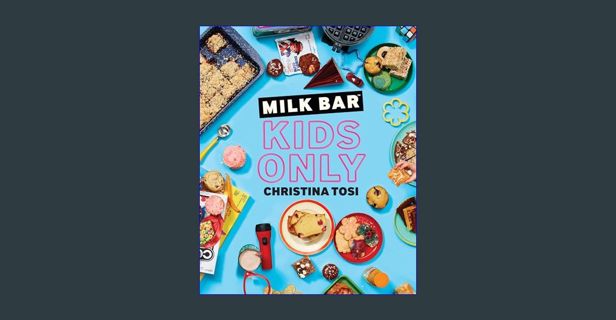 PDF ❤ Milk Bar: Kids Only: A Cookbook     Paperback – October 27, 2020 Pdf Ebook