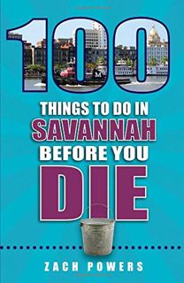 View [EBOOK EPUB KINDLE PDF] 100 Things to Do in Savannah Before You Die by  Zach Powers 📩
