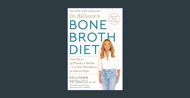 PDF [READ] 📖 Dr. Kellyann's Bone Broth Diet: Lose Up to 15 Pounds, 4 Inches-and Your Wrinkles!-