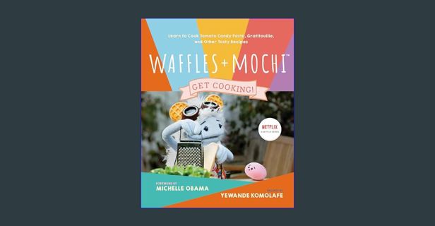 PDF/READ ✨ Waffles + Mochi: Get Cooking!: Learn to Cook Tomato Candy Pasta, Gratitouille, and O