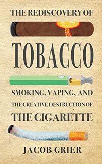 [ACCESS] KINDLE PDF EBOOK EPUB The Rediscovery of Tobacco: Smoking, Vaping, and the Creative Destruc