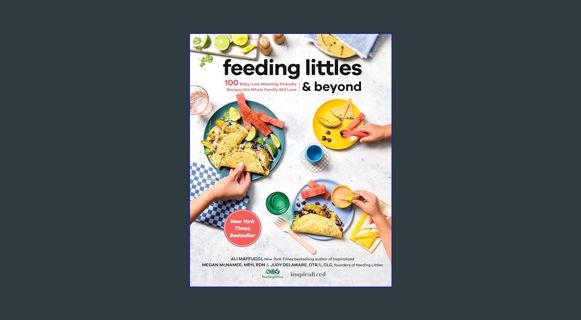 Ebook PDF  ⚡ Feeding Littles and Beyond: 100 Baby-Led-Weaning-Friendly Recipes the Whole Family