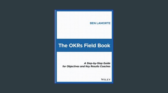 Read eBook [PDF] 🌟 The OKRs Field Book: A Step-by-Step Guide for Objectives and Key Results Coa
