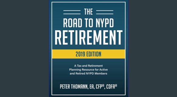 DOWNLOAD NOW The Road to NYPD Retirement (2019 Edition): A Tax and Retirement Planning Resource for