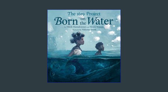 Epub Kndle The 1619 Project: Born on the Water     Hardcover – Picture Book, November 16, 2021