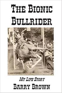 [VIEW] KINDLE PDF EBOOK EPUB The Bionic Bullrider - My Life Story by  Barry Brown 💚