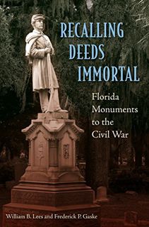 VIEW [EBOOK EPUB KINDLE PDF] Recalling Deeds Immortal: Florida Monuments to the Civil War by  Willia