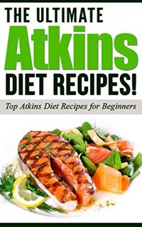 [Read] EPUB KINDLE PDF EBOOK ATKINS: The Ultimate ATKINS Diet Recipes!: Atkins Diet: Top Atkins Diet