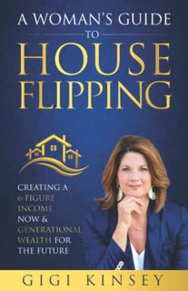 [ACCESS] EPUB KINDLE PDF EBOOK A Woman’s Guide to House Flipping: Creating a 6-Figure Income Now & G