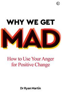 [ACCESS] [KINDLE PDF EBOOK EPUB] Why We Get Mad: How to Use Your Anger for Positive Change by  Ryan