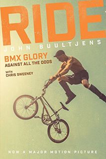Get [EPUB KINDLE PDF EBOOK] Ride: BMX Glory, Against All the Odds by  John Buultjens &  Chris Sweene