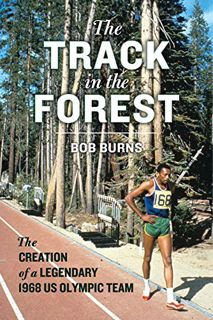 Read [KINDLE PDF EBOOK EPUB] The Track in the Forest: The Creation of a Legendary 1968 US Olympic Te