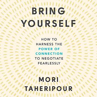 [READ] KINDLE PDF EBOOK EPUB Bring Yourself: How to Harness the Power of Connection to Negotiate Fea