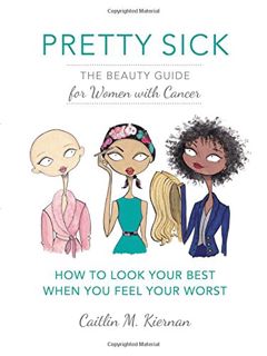 VIEW EBOOK EPUB KINDLE PDF Pretty Sick: The Beauty Guide for Women with Cancer by  Caitlin M. Kierna
