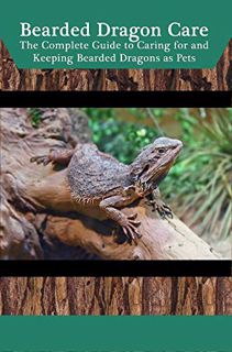 [VIEW] EPUB KINDLE PDF EBOOK Bearded Dragon Care: The Complete Guide to Caring for and Keeping Beard
