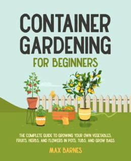 [VIEW] PDF EBOOK EPUB KINDLE Container Gardening for Beginners: The Complete Guide to Growing Your O