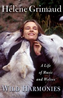 Read [KINDLE PDF EBOOK EPUB] Wild Harmonies: A Life of Music and Wolves by  Helene Grimaud 💌