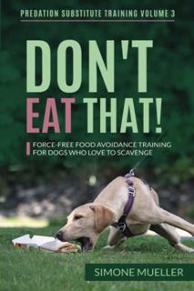 Read [PDF EBOOK EPUB KINDLE] Don't Eat That: Force-Free Food Avoidance Training for Dogs who Love to