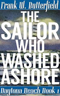 [View] [KINDLE PDF EBOOK EPUB] The Sailor Who Washed Ashore (Daytona Beach Book 1) by  Frank W. Butt