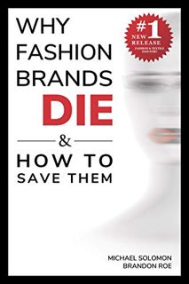 VIEW EBOOK EPUB KINDLE PDF Why Fashion Brands Die & How to Save Them by  Michael Solomon &  Brandon