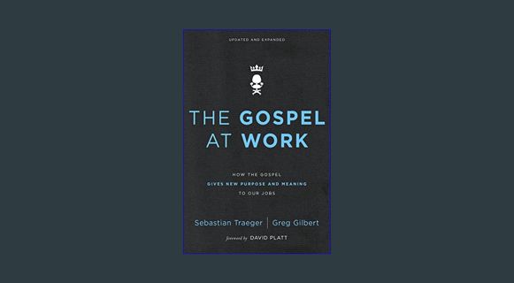 Full E-book The Gospel at Work: How the Gospel Gives New Purpose and Meaning to Our Jobs     Paperb