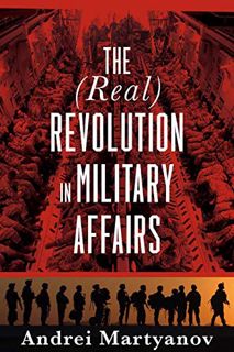 ACCESS [EBOOK EPUB KINDLE PDF] The (Real) Revolution in Military Affairs by  Andrei Martyanov 📂