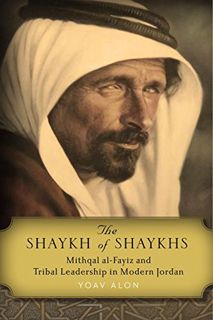 GET EPUB KINDLE PDF EBOOK The Shaykh of Shaykhs: Mithqal al-Fayiz and Tribal Leadership in Modern Jo