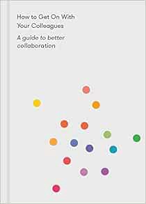 [View] [PDF EBOOK EPUB KINDLE] How to Get on With Your Colleagues: A guide to better collaboration b