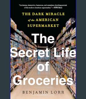 DOWNLOAD NOW The Secret Life of Groceries: The Dark Miracle of the American Supermarket     Paperba