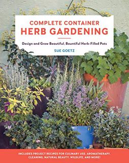 [Access] PDF EBOOK EPUB KINDLE Complete Container Herb Gardening: Design and Grow Beautiful, Bountif