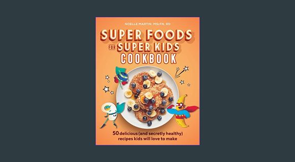 ebook read pdf ⚡ Super Foods for Super Kids Cookbook: 50 Delicious (and Secretly Healthy) Recip